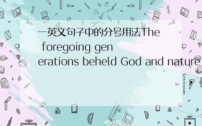 一英文句子中的分号用法The foregoing generations beheld God and nature face to face; we,through their eyes.为什么不用and而是分号,we后为什么有逗号?