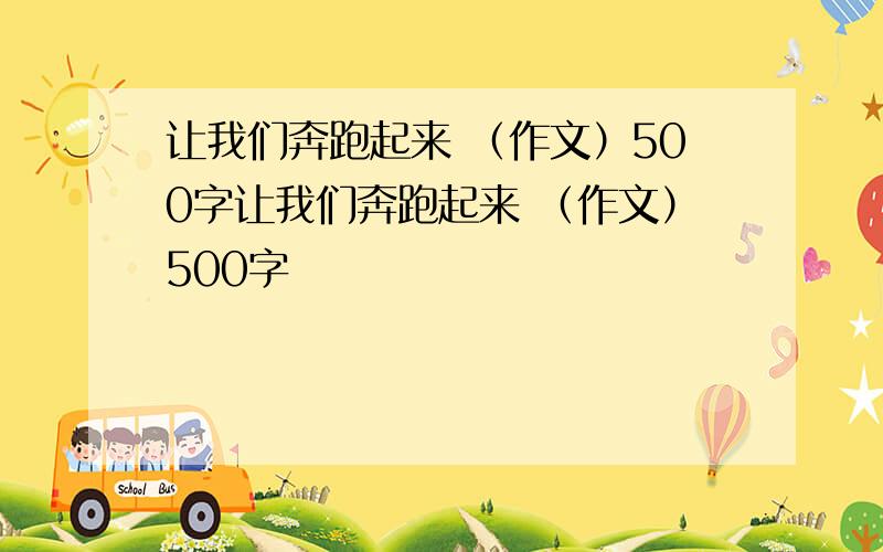 让我们奔跑起来 （作文）500字让我们奔跑起来 （作文）500字