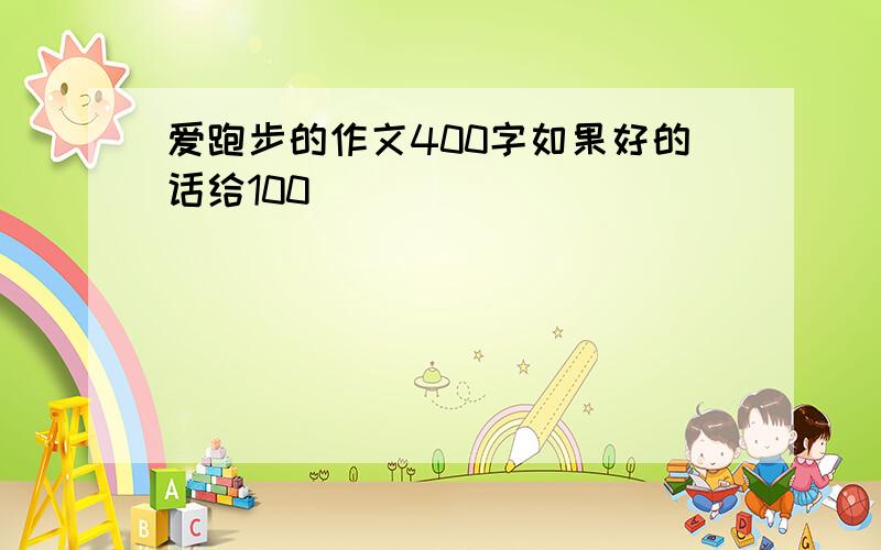 爱跑步的作文400字如果好的话给100