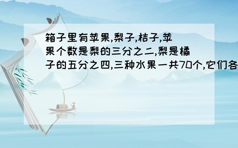 箱子里有苹果,梨子,桔子,苹果个数是梨的三分之二,梨是橘子的五分之四,三种水果一共70个,它们各多少