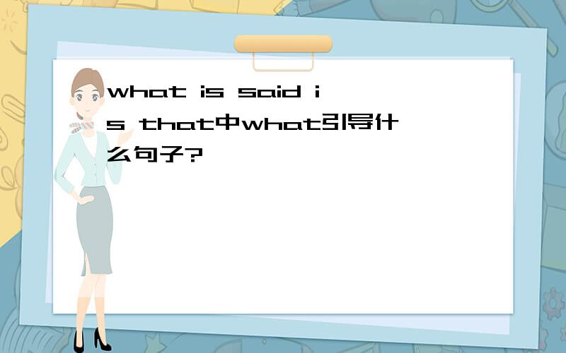 what is said is that中what引导什么句子?