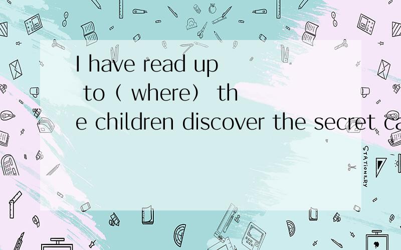 I have read up to（ where） the children discover the secret cave为什么用where?that不行吗?