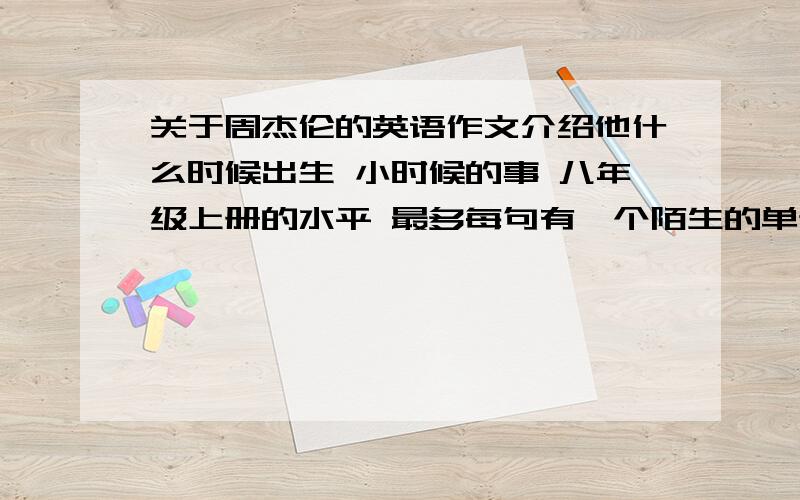 关于周杰伦的英语作文介绍他什么时候出生 小时候的事 八年级上册的水平 最多每句有一个陌生的单词120字