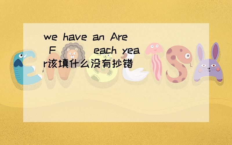 we have an Are F___ each year该填什么没有抄错