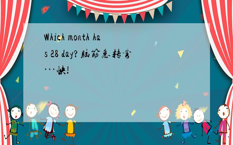 Which month has 28 day?脑筋急转弯···快!