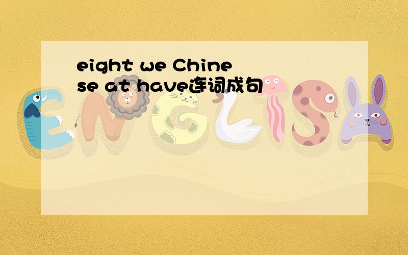 eight we Chinese at have连词成句