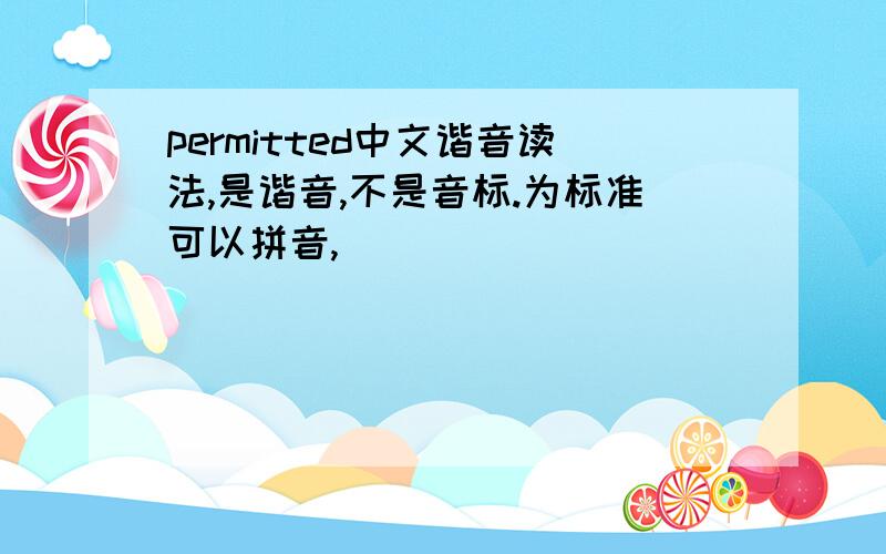 permitted中文谐音读法,是谐音,不是音标.为标准可以拼音,