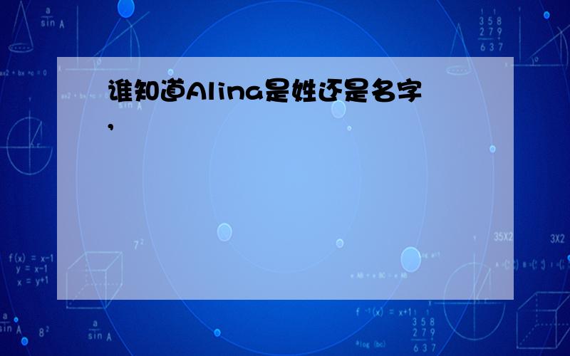 谁知道Alina是姓还是名字,