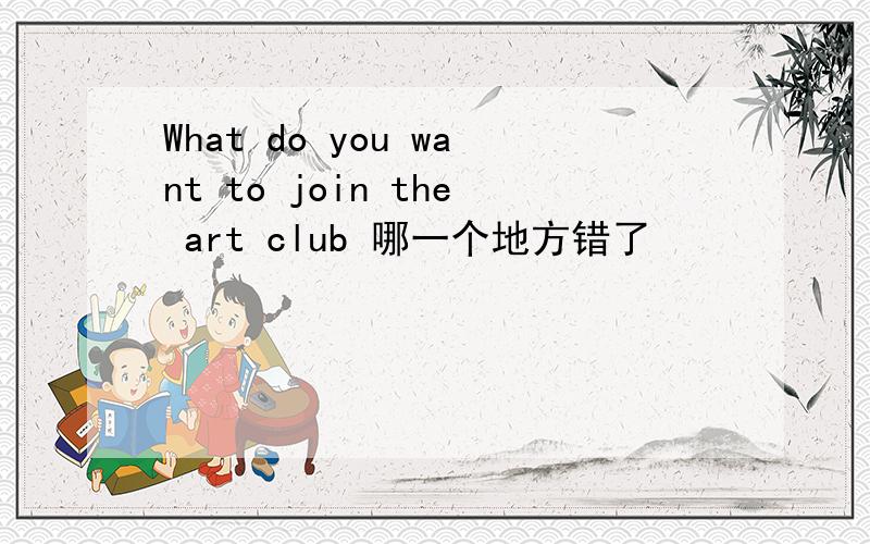 What do you want to join the art club 哪一个地方错了