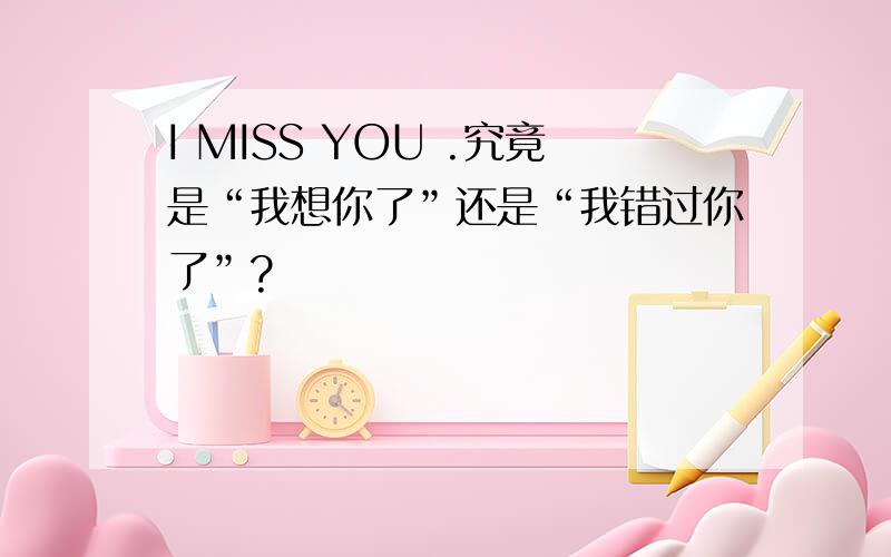 I MISS YOU .究竟是“我想你了”还是“我错过你了”?