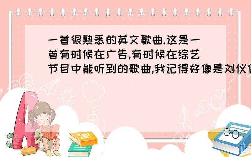 一首很熟悉的英文歌曲.这是一首有时候在广告,有时候在综艺节目中能听到的歌曲,我记得好像是刘仪伟主持的一个关于模特选秀的节目,每当模特成功获选时,就会放这首歌,我就记得副歌“i lo