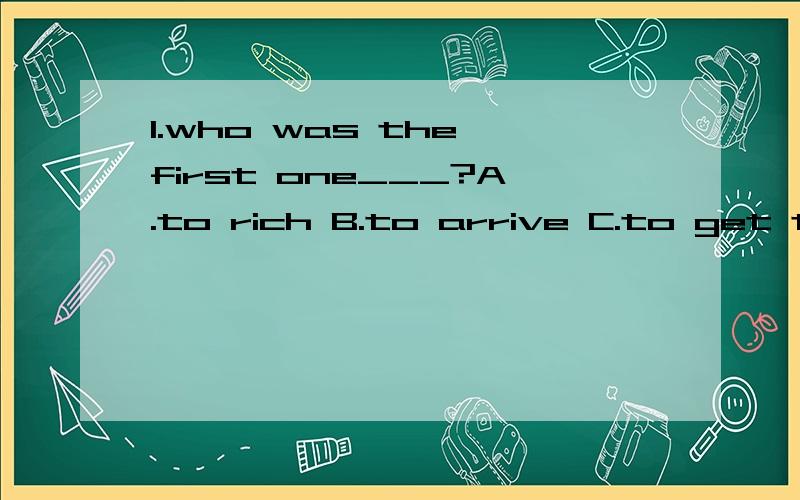 1.who was the first one___?A.to rich B.to arrive C.to get to D.to arrive at2.lots of visitors come to visitthe great wall because it is___wall.A.very a great B.quite a great.C.so a great D.a quite beatiful3.he plays ___I.A.alot better than B.a lot mo