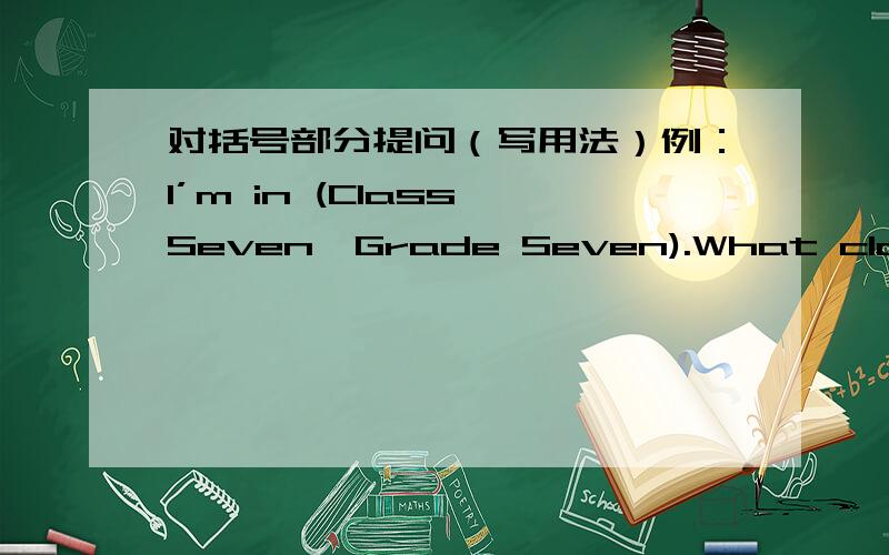 对括号部分提问（写用法）例：I’m in (Class Seven,Grade Seven).What class are you in?问：1.Tom has (an English book).2.I like (red).3.His English book is (in the red bag）.4.(Lin Tao) is not here.5.(My father's) car is (white and bla