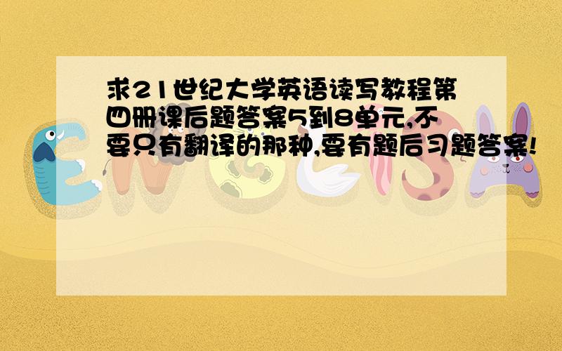 求21世纪大学英语读写教程第四册课后题答案5到8单元,不要只有翻译的那种,要有题后习题答案!