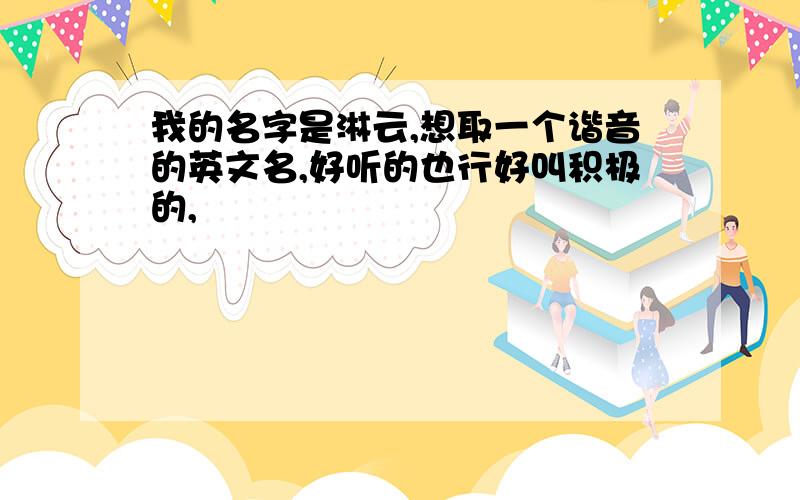 我的名字是淋云,想取一个谐音的英文名,好听的也行好叫积极的,