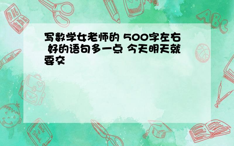 写数学女老师的 500字左右 好的语句多一点 今天明天就要交