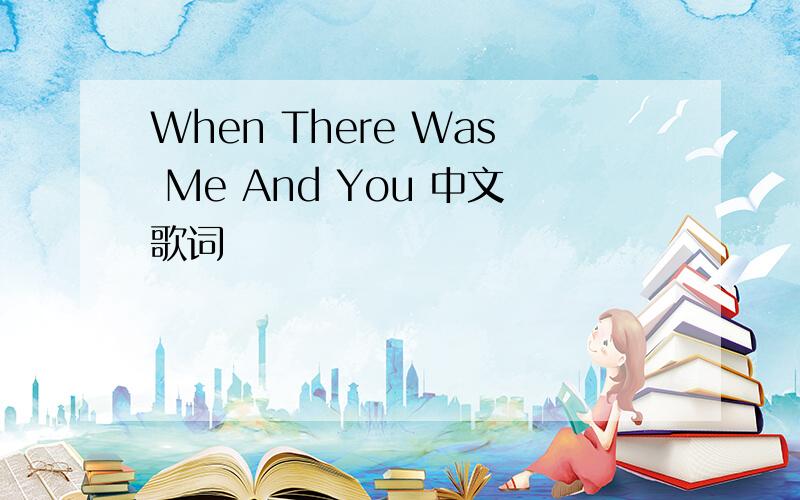 When There Was Me And You 中文歌词
