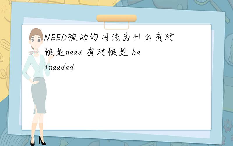 NEED被动的用法为什么有时候是need 有时候是 be+needed