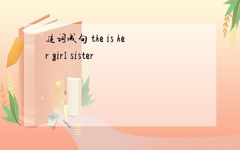 连词成句 the is her girl sister