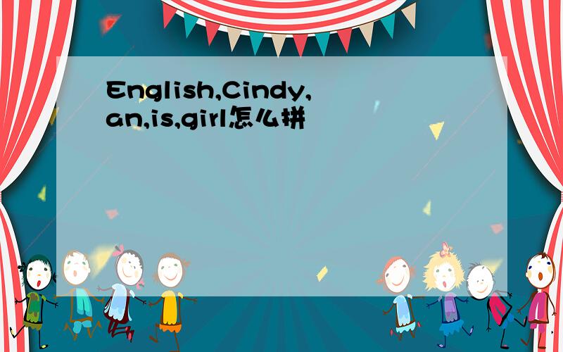 English,Cindy,an,is,girl怎么拼