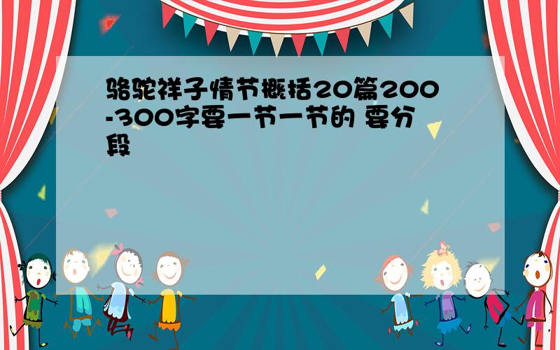 骆驼祥子情节概括20篇200-300字要一节一节的 要分段