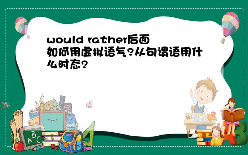 would rather后面如何用虚拟语气?从句谓语用什么时态?