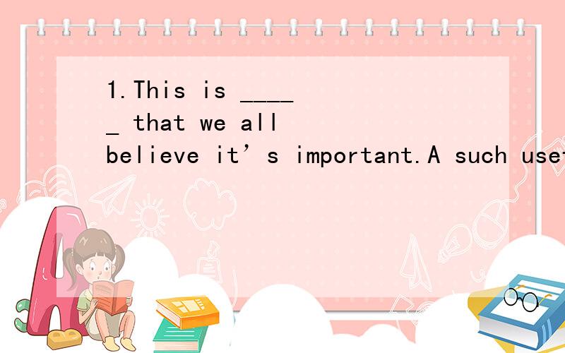 1.This is _____ that we all believe it’s important.A such useful information B so useful an informationC such a useful information2.This problem is _____ that one.Few people can work it out.A not so difficult as B.as easy as C.more difficult than