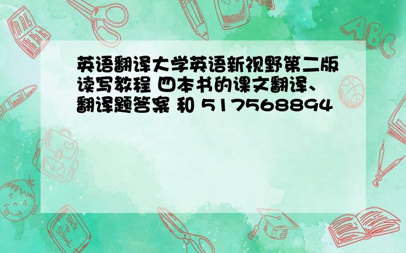 英语翻译大学英语新视野第二版读写教程 四本书的课文翻译、翻译题答案 和 517568894