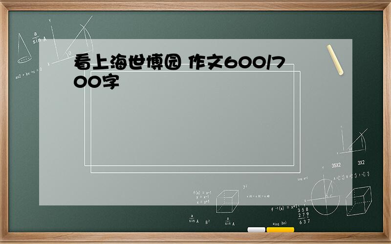 看上海世博园 作文600/700字