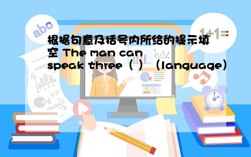 根据句意及括号内所给的提示填空 The man can speak three（ ）（language）