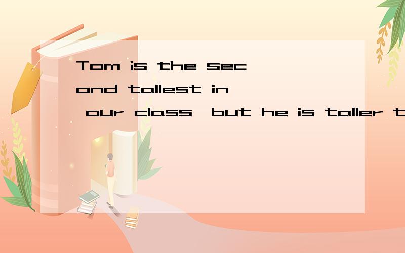 Tom is the second tallest in our class,but he is taller than＿＿in Class Three.A.any other student B.any student C.the rest D.all the other students