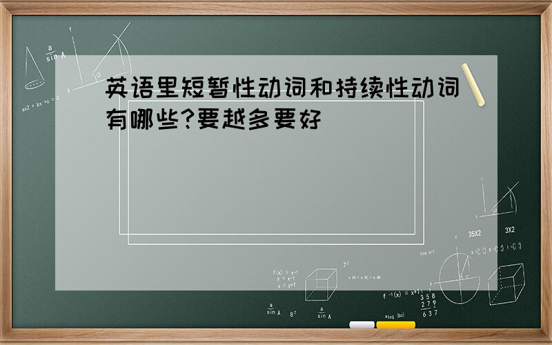 英语里短暂性动词和持续性动词有哪些?要越多要好