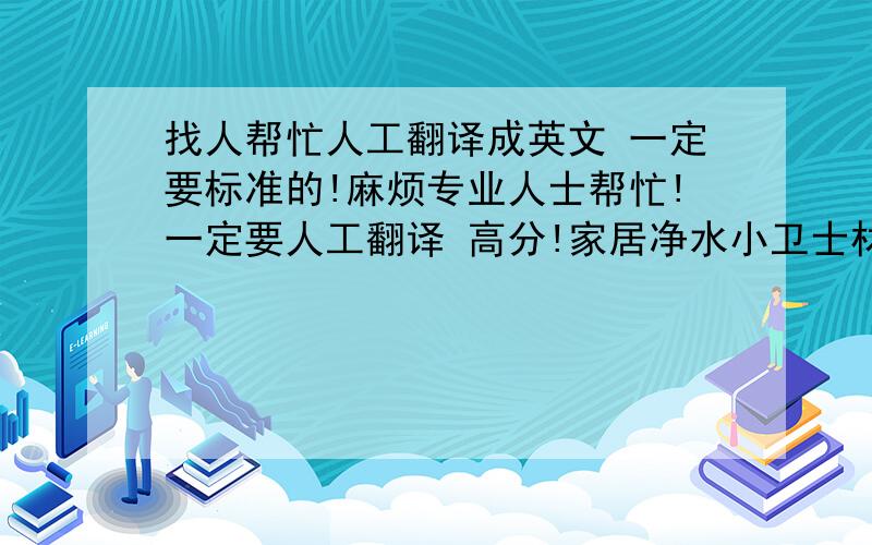 找人帮忙人工翻译成英文 一定要标准的!麻烦专业人士帮忙!一定要人工翻译 高分!家居净水小卫士材料：此项小发明采用糖果罐、塑料箱、纱布、纱网、竹炭及各种常见的小物品制作而成.说