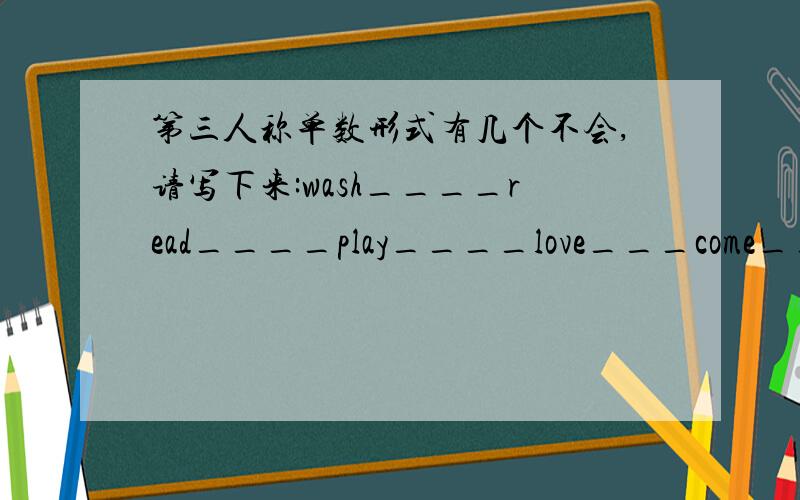 第三人称单数形式有几个不会,请写下来:wash____read____play____love___come___run___get____sit______谢