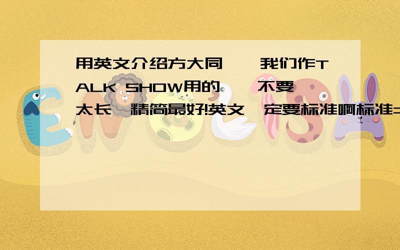 用英文介绍方大同嗯,我们作TALK SHOW用的……不要太长,精简最好!英文一定要标准啊标准= =内牛满面。不要把百科第一句拿来吧……比如说特征神马的，好歹某个点详写一下撒= =