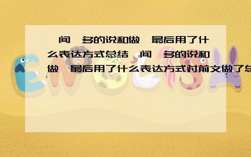 《闻一多的说和做》最后用了什么表达方式总结《闻一多的说和做》最后用了什么表达方式对前文做了总结