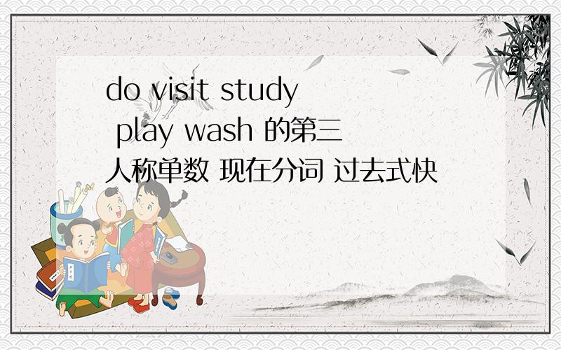 do visit study play wash 的第三人称单数 现在分词 过去式快