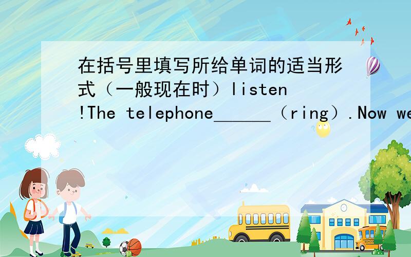 在括号里填写所给单词的适当形式（一般现在时）listen!The telephone＿＿＿（ring）.Now we ＿＿＿(plant) trees on both sides of this road.The old worker ＿＿＿the students around the factory now.There are seven league memb