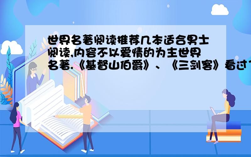 世界名著阅读推荐几本适合男士阅读,内容不以爱情的为主世界名著.《基督山伯爵》、《三剑客》看过了