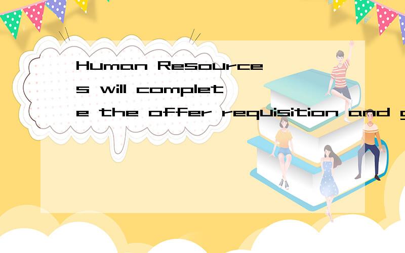 Human Resources will complete the offer requisition and get Line Manager,HR,FIN,involved Director and GM approval before send out the offer letter.After the candidate sign back the offer letter and confirm the on board date,the HR recruitment special