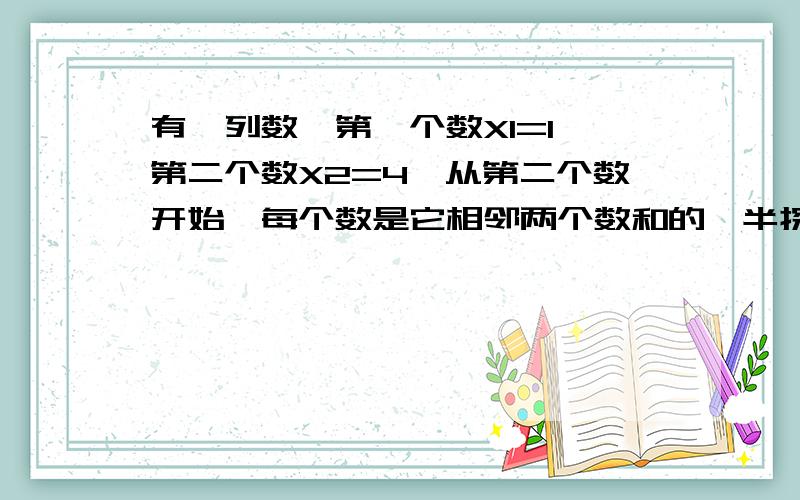 有一列数,第一个数X1=1,第二个数X2=4,从第二个数开始,每个数是它相邻两个数和的一半探索这列数的规律,猜有一列数,第一个数X1=1,第二个数X2=4,从第二个数开始,每个数是它相邻两个数和的一半