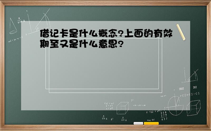 借记卡是什么概念?上面的有效期至又是什么意思?