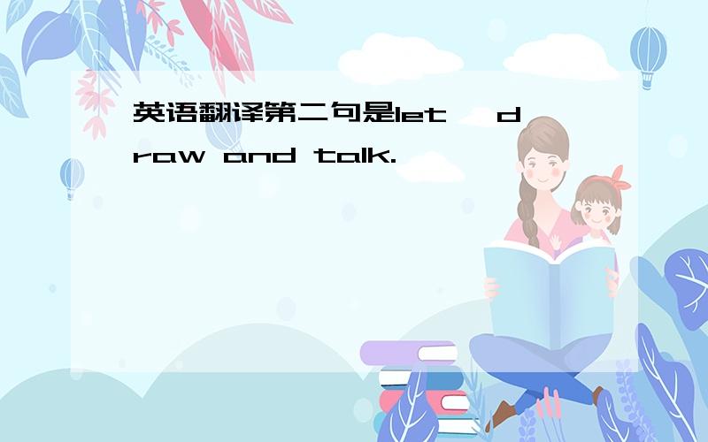 英语翻译第二句是let' draw and talk.