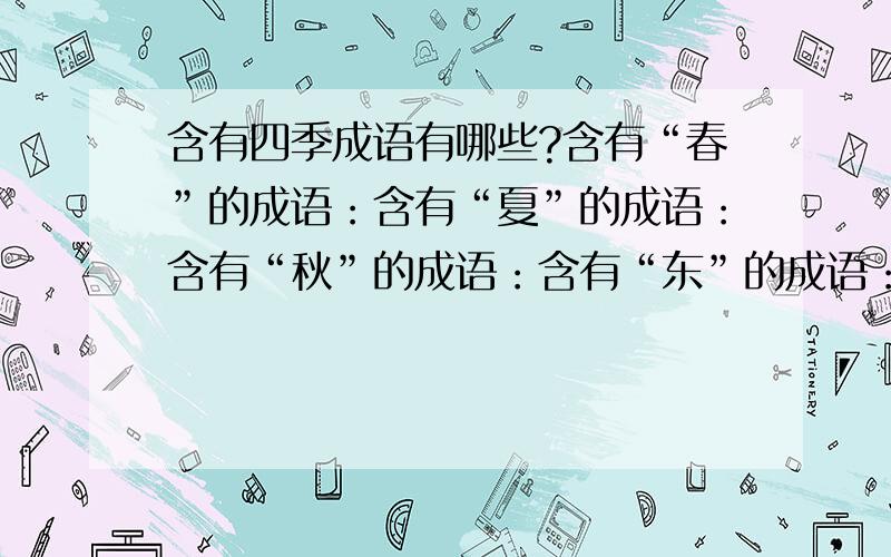 含有四季成语有哪些?含有“春”的成语：含有“夏”的成语：含有“秋”的成语：含有“东”的成语：PS：要经典一点的,不要有些没听过的成语