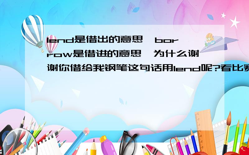 lend是借出的意思,borrow是借进的意思,为什么谢谢你借给我钢笔这句话用lend呢?看比赛是用watch还是see,为什么?