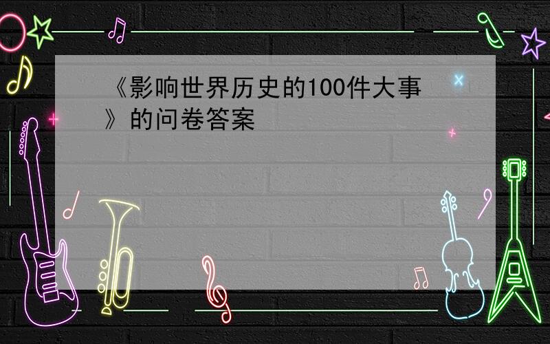 《影响世界历史的100件大事》的问卷答案