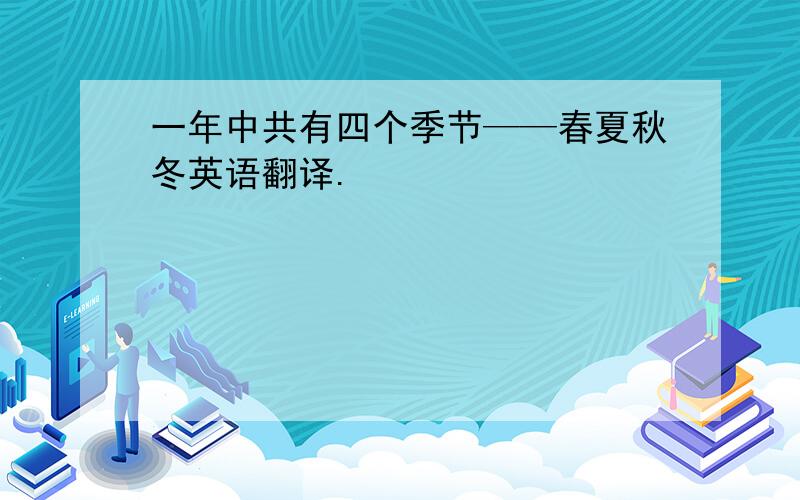 一年中共有四个季节——春夏秋冬英语翻译.