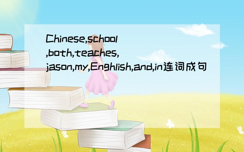 Chinese,school,both,teaches,jason,my,Enghlish,and,in连词成句