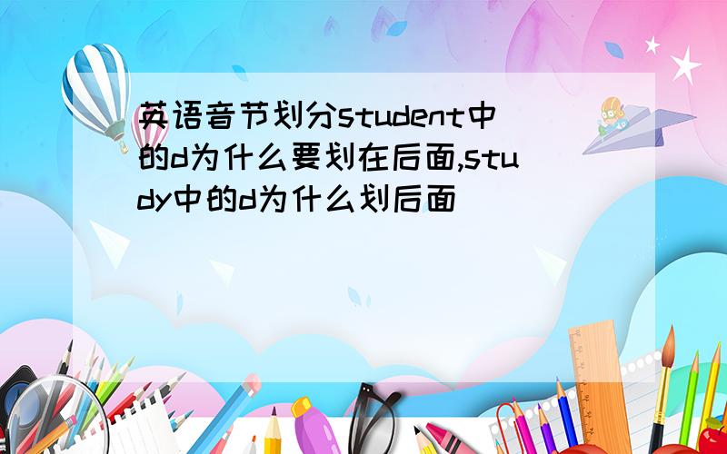 英语音节划分student中的d为什么要划在后面,study中的d为什么划后面