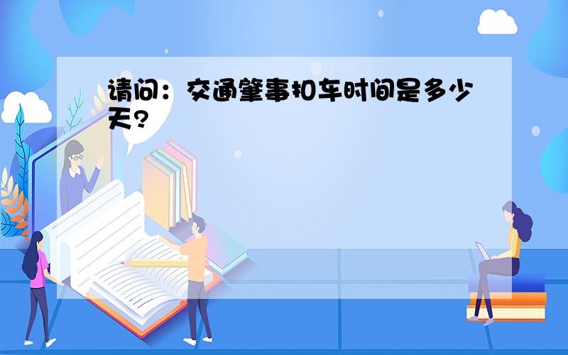 请问：交通肇事扣车时间是多少天?